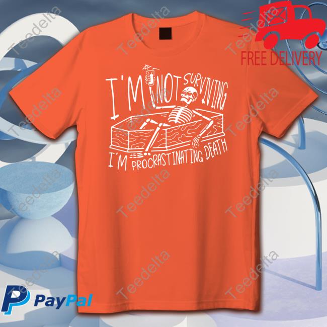 Gotfunny Merch I'm Not Surviving I'm Procrastinating Death Tee Brys Online
