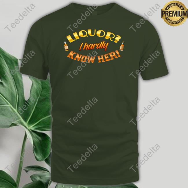 Liquor I Hardly Know Her Hoodie