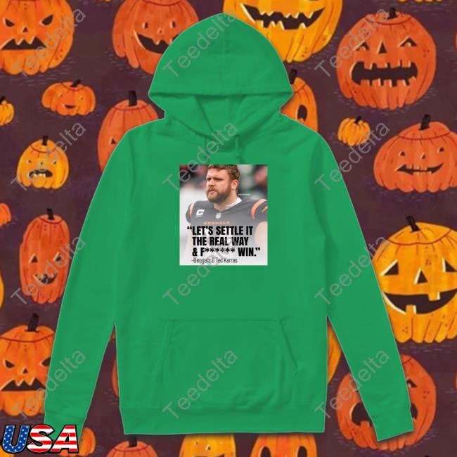 Theygottaplayus Let's Settle It The Real Way & Fucking Win Bengals C Ted Karras Shirt
