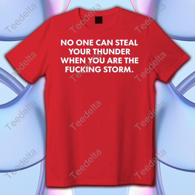 No One Can Steal Thunder When You Are The Fucking Storm Sweatshirt DrBWillingham