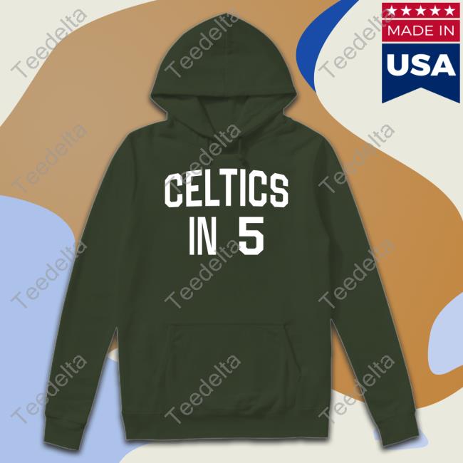 Celtics In 5 T Shirt Boston Celtics In 5 Hoodie