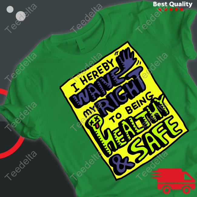 I Hereby Waive My Right To Being Health And Safety Shirts Zoebread Store