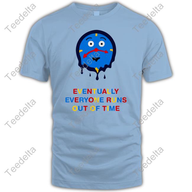 Time Eventually Everyone Runs Out Of Time T Shirt Dhmis