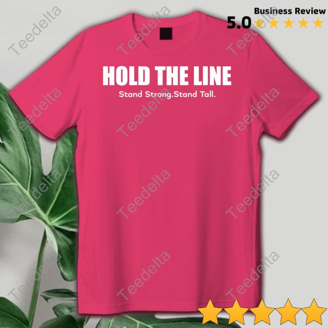 Majestic Hold The Line Stand Strong Stand Tall Shirt Hold The Line Stand Strong Stand Tall Sweatshirt Majestic
