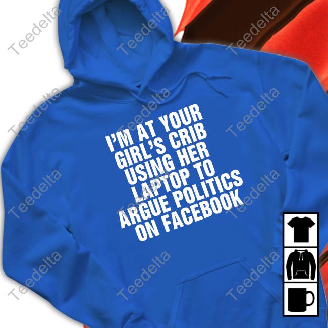 I'm At Your Girl's Crib Using Her Laptop Sweatshirt