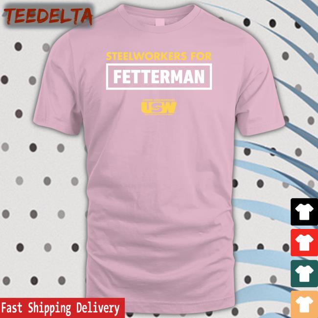 John Fetterman Steelworkers For Fetterman Shirt