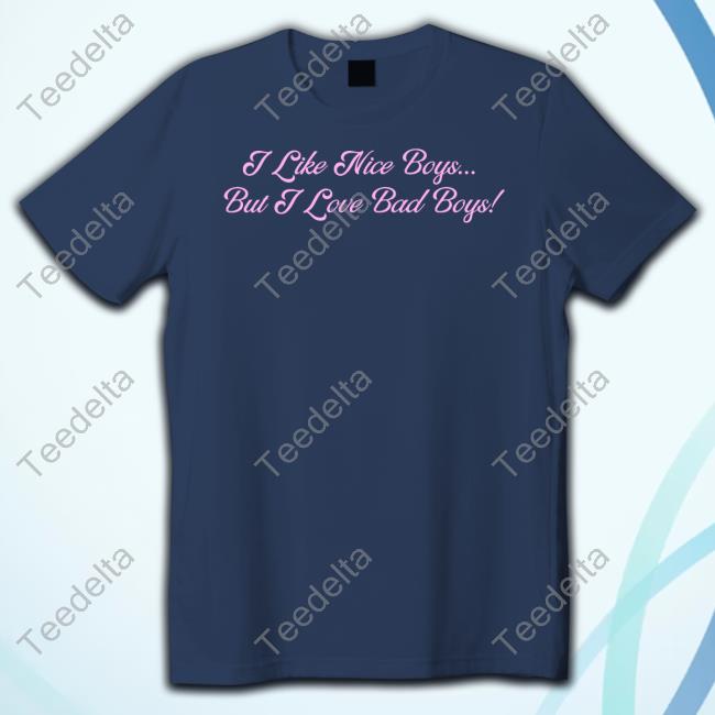 Official I Like Nice Boys But I Love Bad Boys Sweatshirt