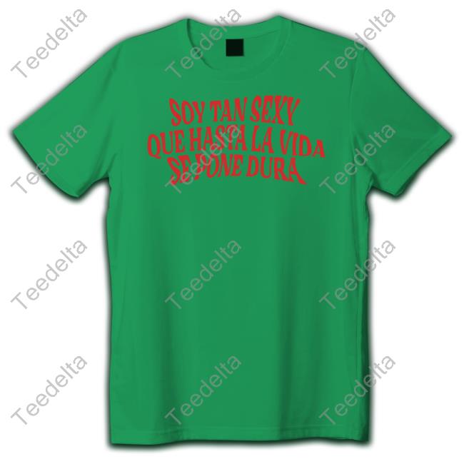 Soy Tan Sexy Que Hasta La Vida Se Pone Dura Long Sleeve Soy Tan Sexy Que Hasta La Vida Se Pone Dura Tee Shirt