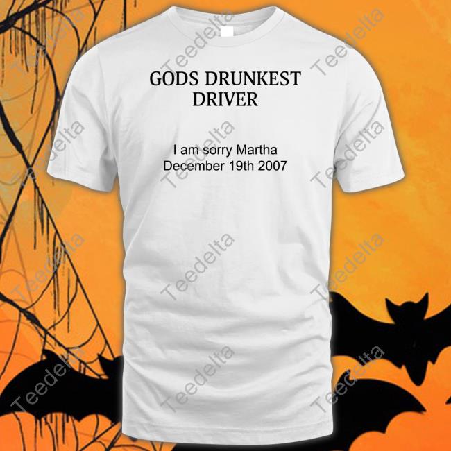 Gods Drunkest Driver I'm Sorry Martha December 19Th 2007 Shirt Disturbingshirt