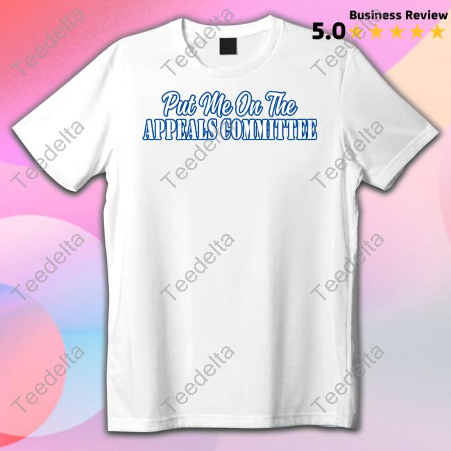 Put Me On The Appeals Committee Shirt