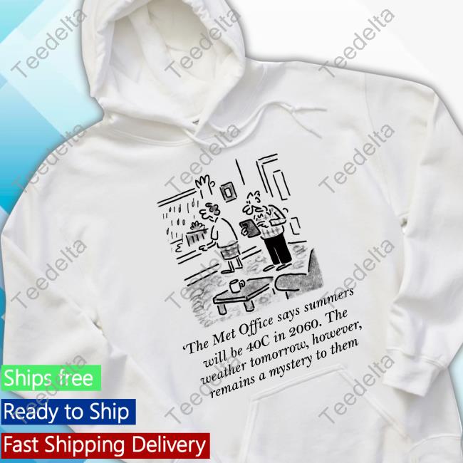 The Met Office Says Summers Will Be 40C In 2060 The Weather Tomorrow However Remains A Mystery To Them Tee Shirt