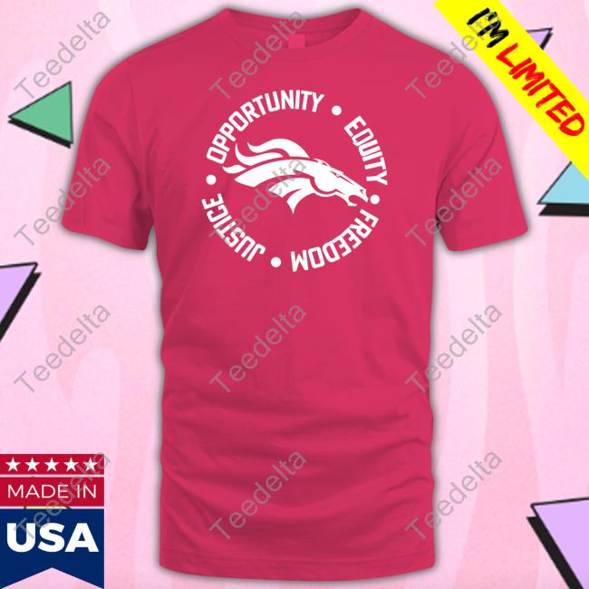 Barstoolbigcat Opportunity Equity Freedom Justice Denver Broncos Shirt Opportunity Equity Freedom Justice Denver Broncos Shirts