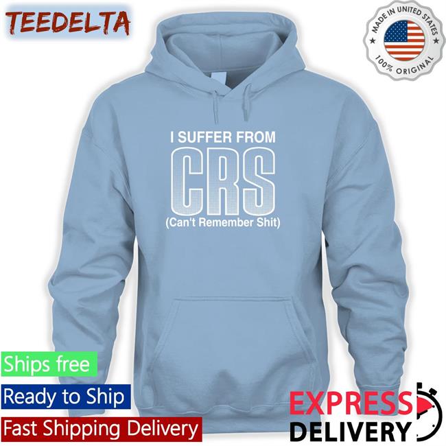 I Suffer From Crs Can’T Remember Shit Sweatshirt