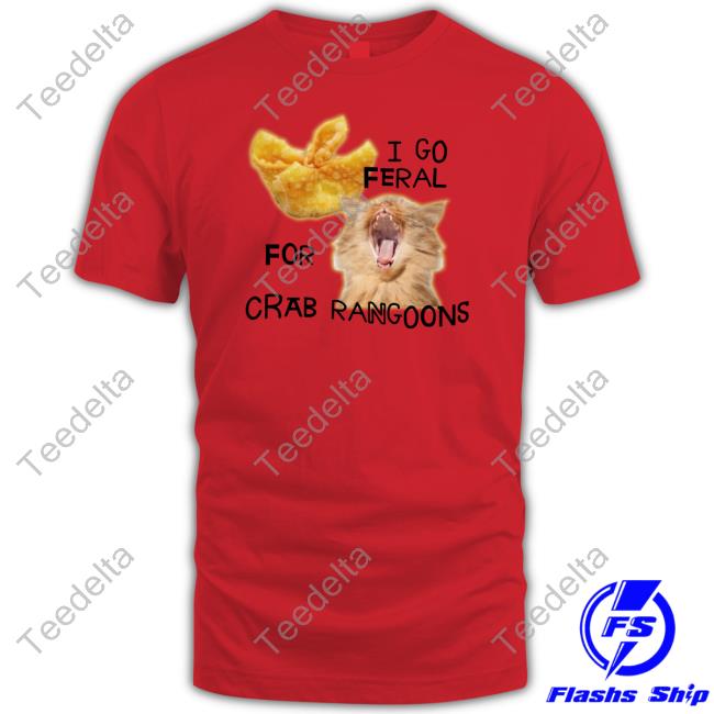 I Go Feral For Crab Rangoons T Shirt Gotfunnymerch I Go Feral For Crab Rangoons Tee Shirt