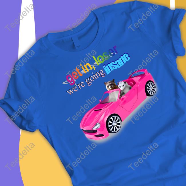 Snazzyseagull Get In Loser We're Going Insane Raccoon Possum Unisex T Shirt
