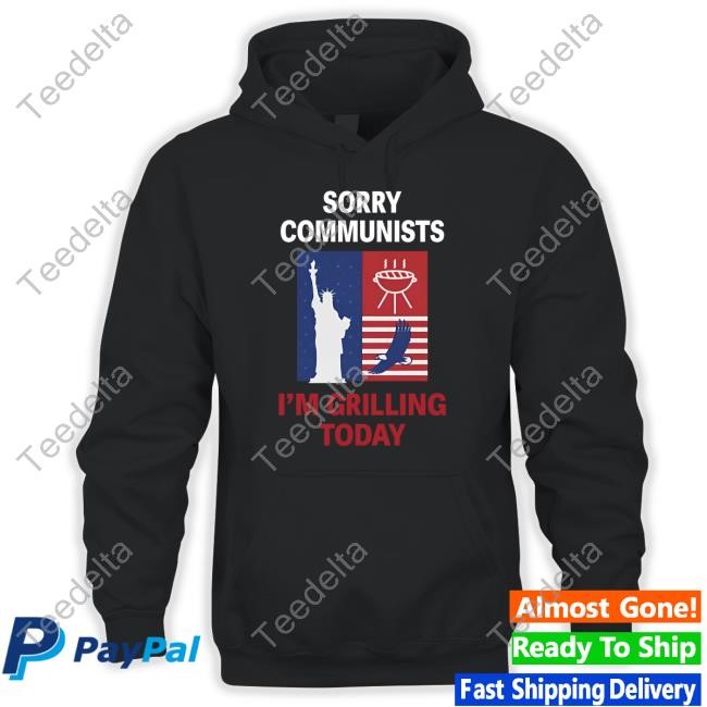 Emotional Club Sorry Communists I'm Grilling Today Hooded Sweatshirt