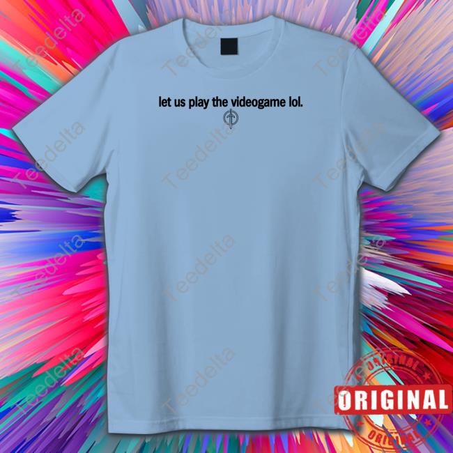 Let Us Play The Videogame Lol Shirt