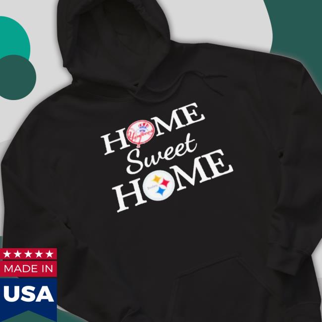 Official New York Yk Baseball And Pittsburgh Stl Football Home Sweet Home shirt