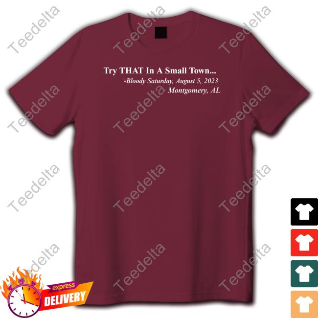 Montgomery Alabama Try That In A Small Town Bloody Saturday August 5,2023 Montgomery, Al Shirt