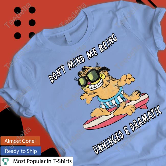 Don't Mind Me Being Unhinged & Dramatic Tees
