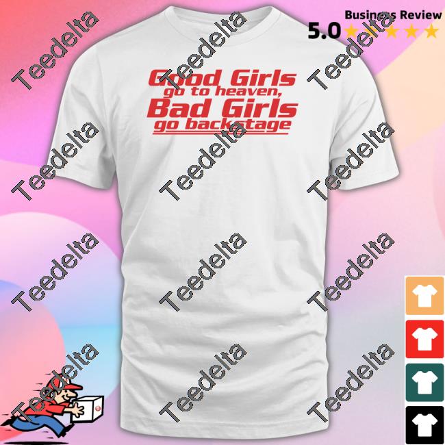 Krissy Good Girls Go To Heaven Bad Girls Go Backstage Shirt