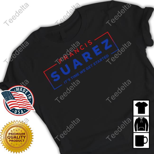 Francissuarez It's Time We Get Started New Shirt Francissuarez It's Time We Get Started Long Sleeve Tee Shirt