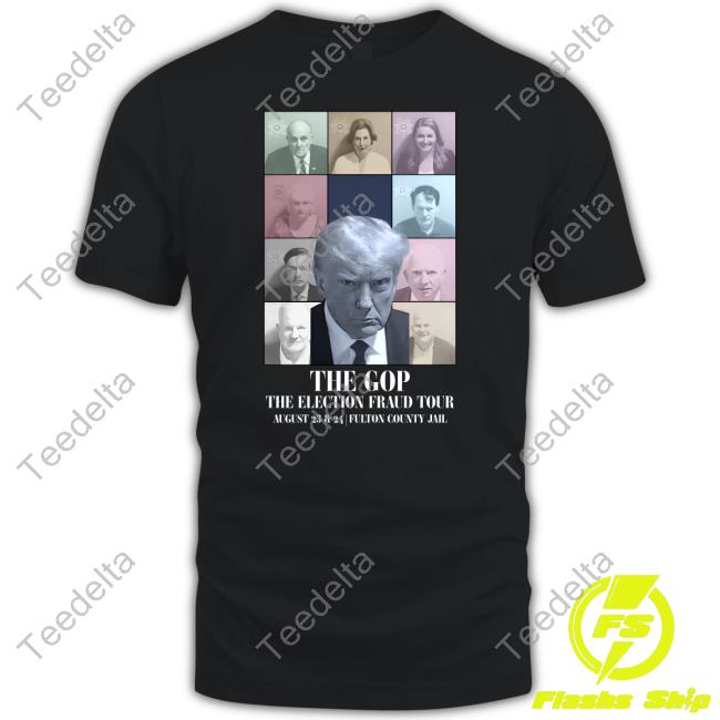 Donald Trump The Gop The Election Fraud Tour August 23&24 Fulton County Jail T Shirt Jnazzareno