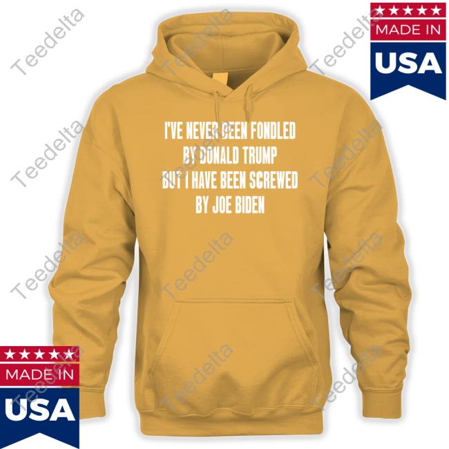 I've Never Been Fondled By Donald Trump But I Have Been Screwed By Joe Biden Tee Shirt