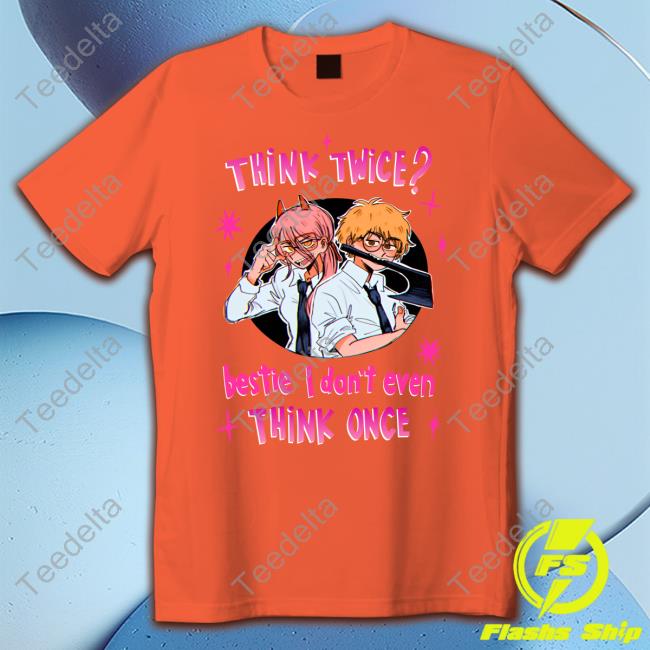 Think Twice Bestie I Don't Even Think Once Tee Shirt