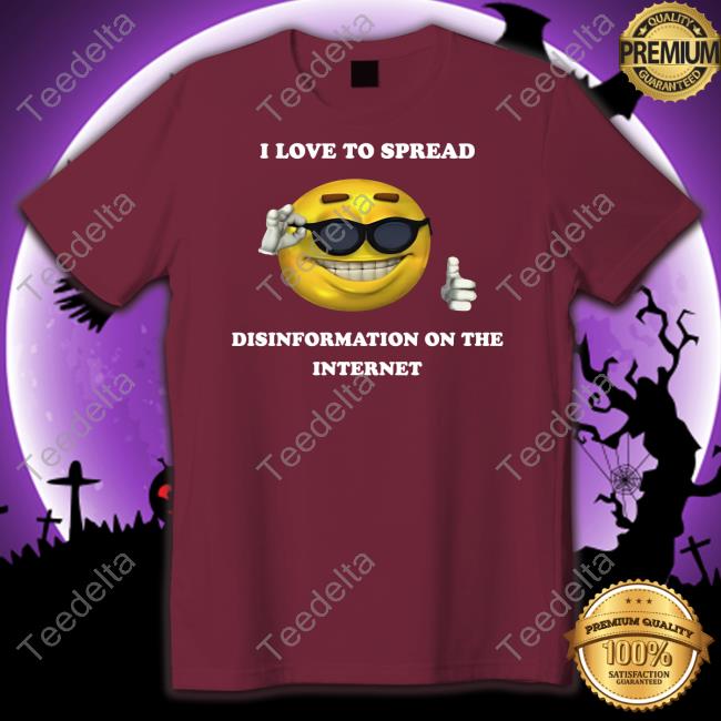 Good Shirts Merch I Love To Spread Disinformation On The Internet T Shirt Thegoodshirts