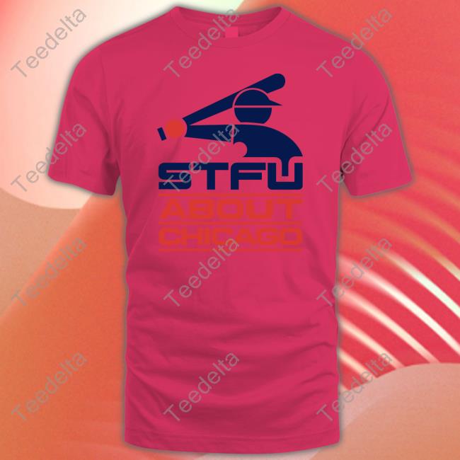 Shut The Fuck Up About Chicago Sweatshirt