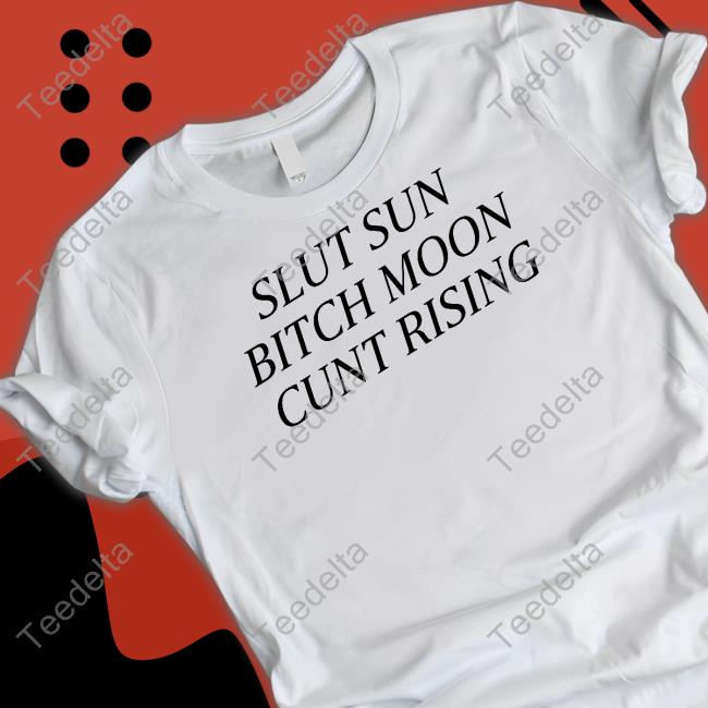 Slut Sun Bitch Moon Cunt Rising Tee Shirt