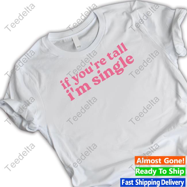 Spike On Hydroxyzine If You're Tall I'm Singles Tee Shirt Shopselfproclaimed If You're Tall I'm Singles Shirt, T Shirt, Hoodie, Sweater, Long Sleeve T-Shirt And Tank Top