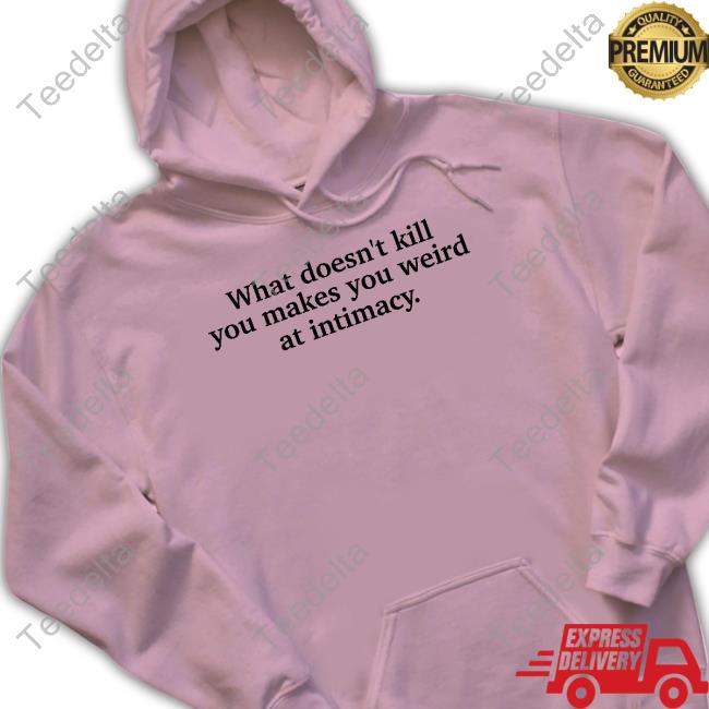 Busyphilipps What Doesn't Kill You Makes You Weird At Intimacy Tank Top Busyphilipps What Doesn't Kill You Makes You Weird At Intimacy Long Sleeve Tee Shirt