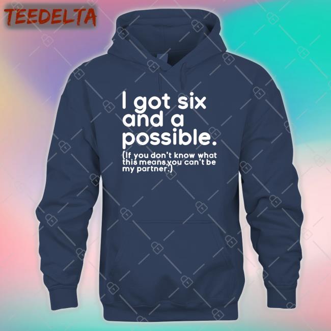 I Got Six And A Possible Shirt
