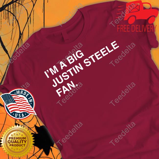 Obvious Shirts Shop I'm A Big Justin Steele Fan Shirt