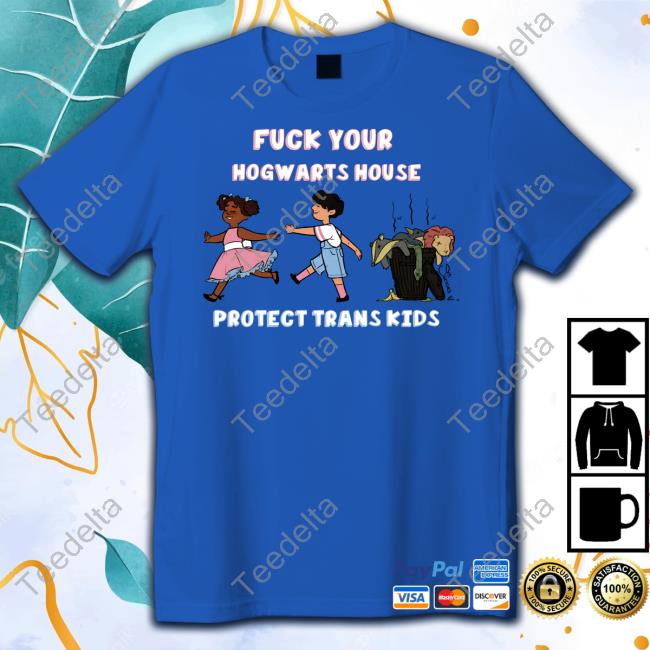 Cheriepb119 Fuck Your Hogwarts House Protect Trans Kids Shirts