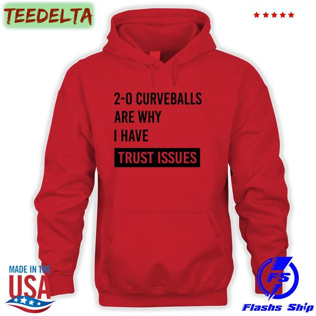 2-0 Curveballs Are Why I Have Trust Issues Shirts 2-0 Curveballs Are Why I Have Trust Issues Long Sleeve T Shirt
