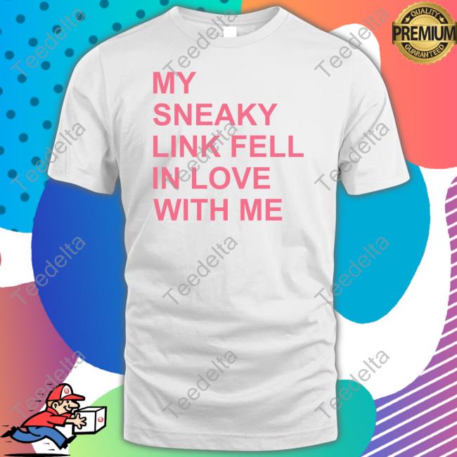 My Sneaky Link Fell In Love With Me Tee Shirts