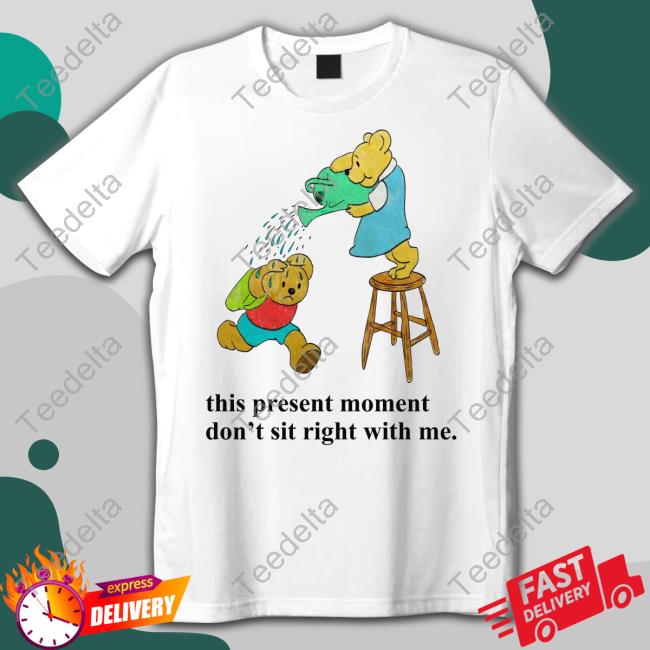 This Present Moment Don't Sit Right With Me Shirt Justin