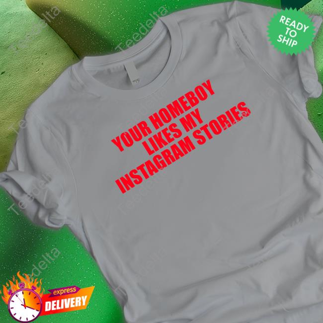 Your Homeboy Likes My Stories T Shirt