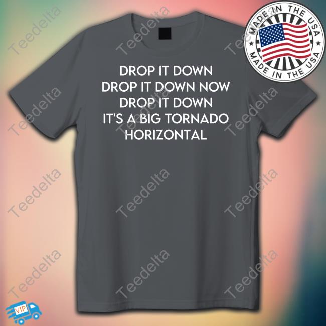 Reed Timmer, Phd Drop It Down Drop It Down Now Drop It Down It's A Big Tornado Horizontal Shirt