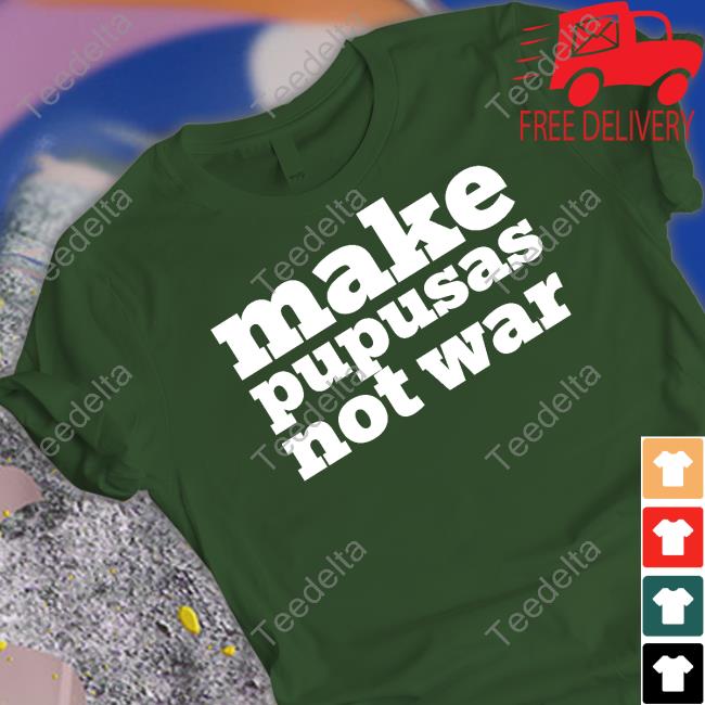 Make Pupusas Not War T Shirt