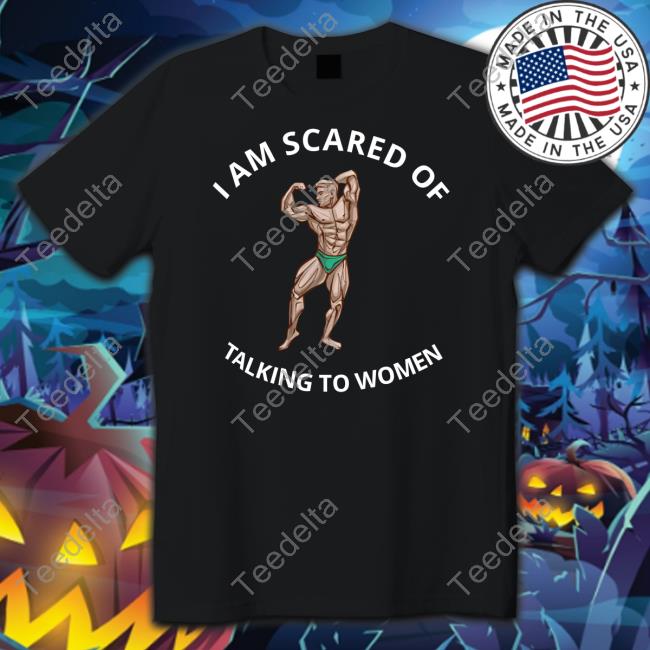 Hvyapprl Shop I Am Scared Of Talking To Women Tee Shirt