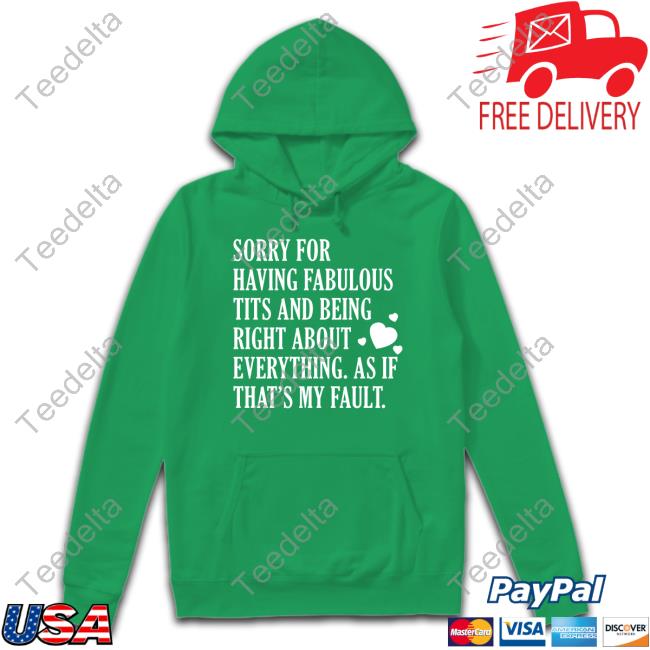 Sorry For Having Fabulous Tits And Being Right About Eveything New Shirt