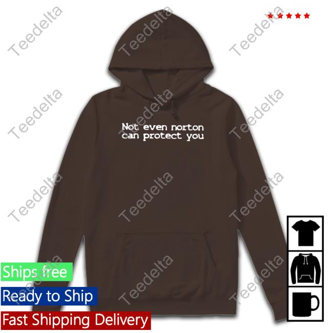 Not Even Norton Can Protect You Shirt