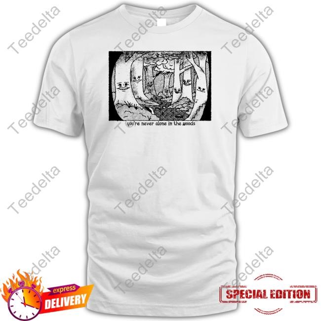You're Never Alone In The Woods Shirt