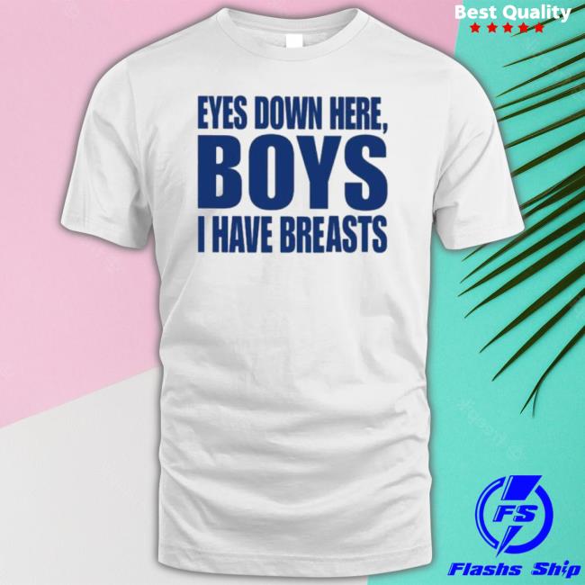 Official Eyes Down Here Boys I Have Breasts Shirt