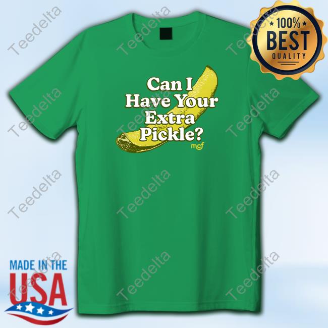 Middleclassfancy Merch Can I Have Your Pickle? New Shirt