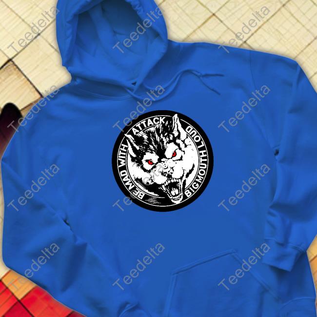 Be Mad With Attack Bigmouth Loud Hoodie